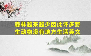 森林越来越少因此许多野生动物没有地方生活英文