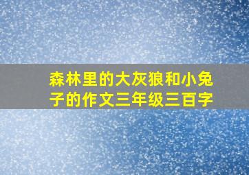 森林里的大灰狼和小兔子的作文三年级三百字