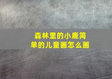 森林里的小鹿简单的儿童画怎么画