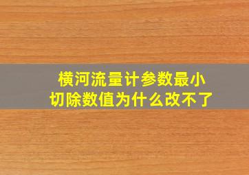 横河流量计参数最小切除数值为什么改不了