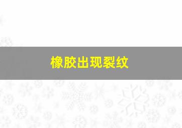 橡胶出现裂纹