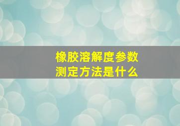 橡胶溶解度参数测定方法是什么