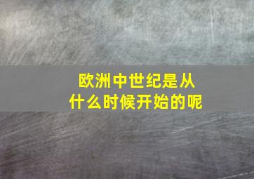 欧洲中世纪是从什么时候开始的呢