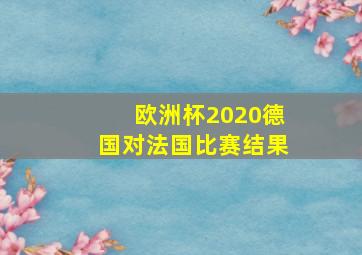 欧洲杯2020德国对法国比赛结果