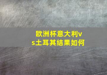 欧洲杯意大利vs土耳其结果如何