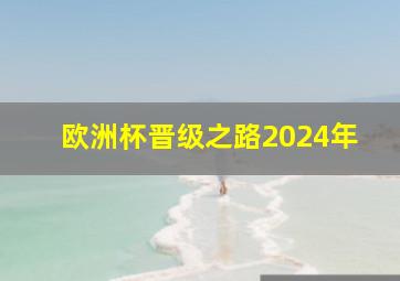 欧洲杯晋级之路2024年