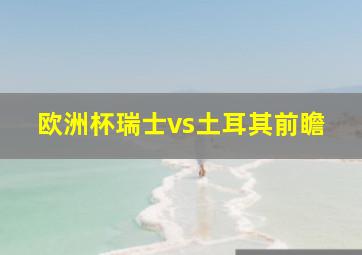 欧洲杯瑞士vs土耳其前瞻