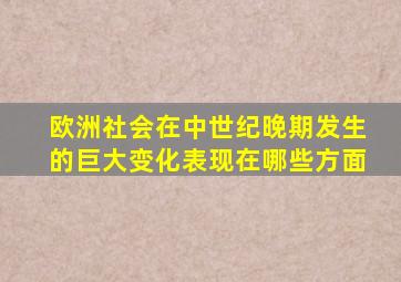 欧洲社会在中世纪晚期发生的巨大变化表现在哪些方面