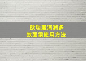 欧瑞莲清润多效面霜使用方法