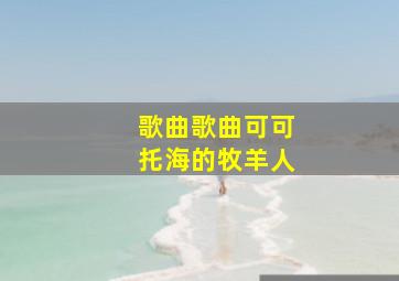 歌曲歌曲可可托海的牧羊人