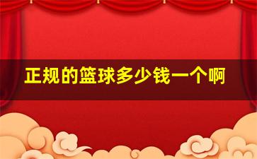 正规的篮球多少钱一个啊