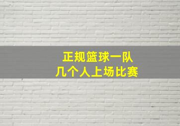 正规篮球一队几个人上场比赛