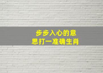 步步入心的意思打一准确生肖