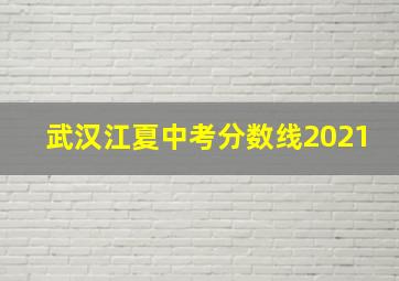 武汉江夏中考分数线2021