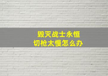 毁灭战士永恒切枪太慢怎么办