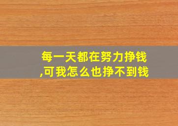 每一天都在努力挣钱,可我怎么也挣不到钱