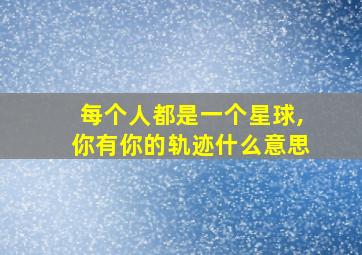 每个人都是一个星球,你有你的轨迹什么意思