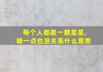 每个人都是一颗星星,暗一点也没关系什么意思