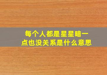 每个人都是星星暗一点也没关系是什么意思