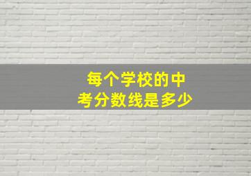 每个学校的中考分数线是多少