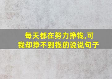 每天都在努力挣钱,可我却挣不到钱的说说句子