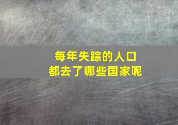 每年失踪的人口都去了哪些国家呢