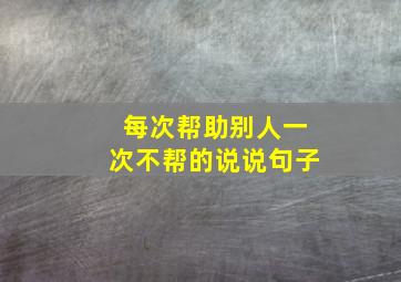 每次帮助别人一次不帮的说说句子