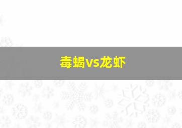 毒蝎vs龙虾