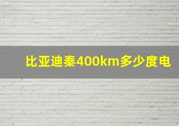 比亚迪秦400km多少度电