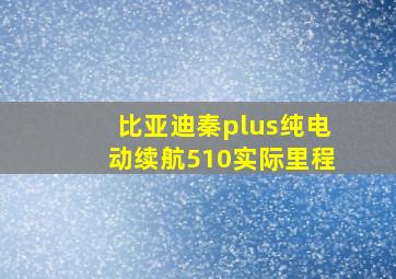 比亚迪秦plus纯电动续航510实际里程