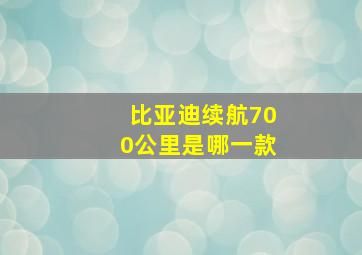 比亚迪续航700公里是哪一款