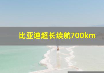 比亚迪超长续航700km