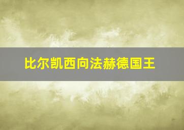 比尔凯西向法赫德国王