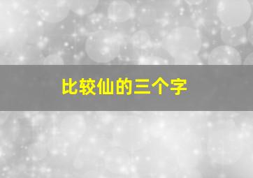 比较仙的三个字