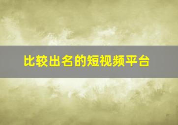 比较出名的短视频平台