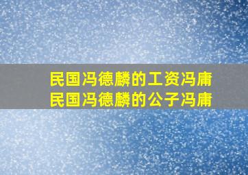 民国冯德麟的工资冯庸民国冯德麟的公子冯庸