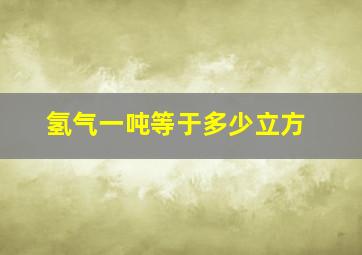 氢气一吨等于多少立方