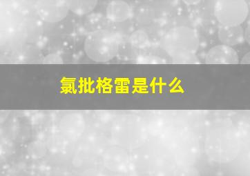 氯批格雷是什么