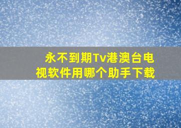 永不到期Tv港澳台电视软件用哪个助手下载