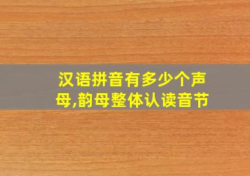 汉语拼音有多少个声母,韵母整体认读音节