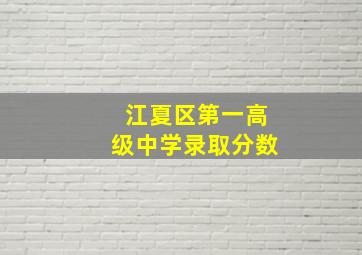 江夏区第一高级中学录取分数