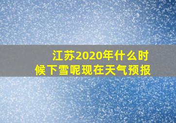 江苏2020年什么时候下雪呢现在天气预报