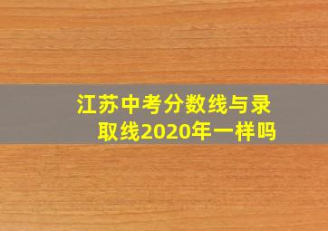 江苏中考分数线与录取线2020年一样吗