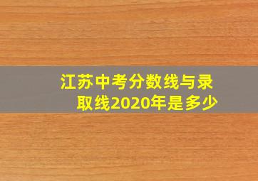 江苏中考分数线与录取线2020年是多少