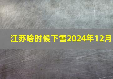 江苏啥时候下雪2024年12月