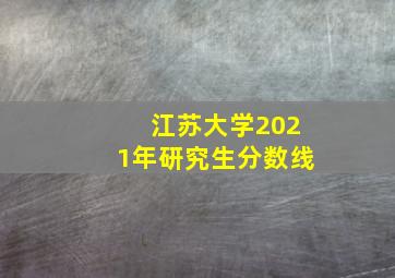 江苏大学2021年研究生分数线