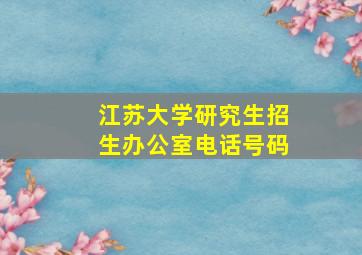 江苏大学研究生招生办公室电话号码