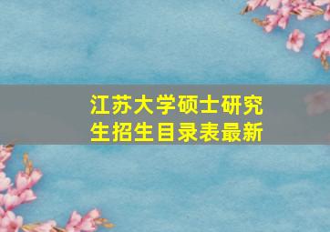 江苏大学硕士研究生招生目录表最新