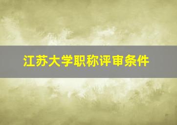 江苏大学职称评审条件