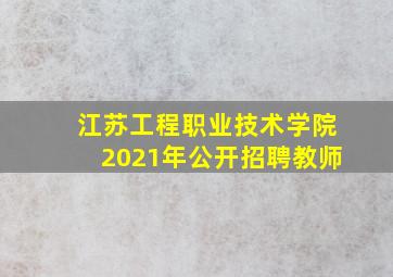 江苏工程职业技术学院2021年公开招聘教师